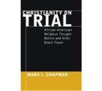 Christianity on Trial: African-American Religious Thought Before and After Black Power Chapman, Mark L. (Auteur)