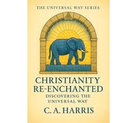 Christianity Re-Enchanted: Discovering the Universal Way