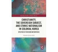 Christianity, The Sovereign Subject, And Ethnic Nationalism In Colonial Korea