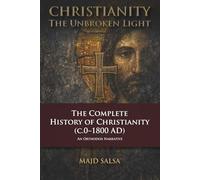 CHRISTIANITY: The Unbroken Light: The Complete History of Christianity (c.0-1800 AD)