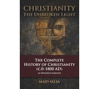 CHRISTIANITY: The Unbroken Light: The Complete History of Christianity (c.0-1800 AD)