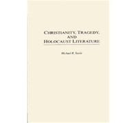 Christianity, Tragedy, and Holocaust Literature, CHRISTIANITY AND THE HOLOCAUST-CORE ISSUES Michael R. Steele (Auteur)