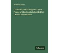 Christianity's Challenge and Some Phases of Christianity Submitted for Candid Consideration