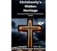 Christianity's Hidden Heritage: Uncovering the Pagan Sources of the Christian Tradition
