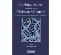 Christianization and the Rise of Christian Monarchy: Scandinavia, Central Europe and Rus' c. 900-1200
