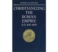 Christianizing the Roman Empire, A.D. 100-400 Ramsay MacMullen (Auteur)