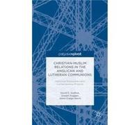 Christian-Muslim Relations In The Anglican And Lutheran Communions: Historical Encounters And Contemporary Projects