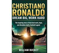 CHRISTIANO RONALDO: DREAM BIG,WORK HARD: The Inspiring Story of How Hard Work, Hope, and Discipline Built a Football Legend