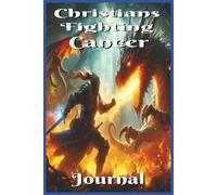 Christians Fighting Cancer Journal: A 6x9 Lined, 200 page Notebook for Prayer, Reflection, Treatment Tracking & Spiritual Strength | Daily ... Reflections & Healing for Cancer Warriors