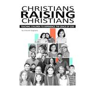Christians Raising Christians: Teaching Children to Experience the Grace of God