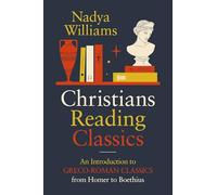 Christians Reading Classics: An Introduction to Greco-Roman Classics from Homer to Boethius