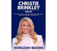 CHRISTIE BRINKLEY BIOGRAPHY: The Factual Account of a Legendary American Beauty Supermodel and Actress: From Uptown Roots to Global Girl Icon