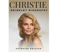 CHRISTIE BRINKLEY BIOGRAPHY: The Life Story of Supermodel, Entrepreneur, and Philanthropist
