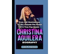 CHRISTINA AGUILERA BIOGRAPHY: From 540 Nominations to 251 Awards - The Power of a True Pop Queen