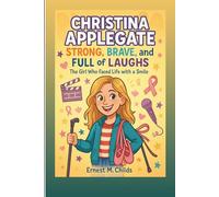 CHRISTINA APPLEGATE: Strong, Brave, And Full Of Laughs: The Girl Who Faced Life With A Smile (An Inspiring Biography)