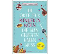 Christina Bacher Nor 111 Orte für Kinder in Köln, die man gesehen haben (Poche)