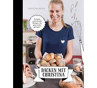 Christina Bauer Backen mit Christina. Einfache und schnelle Rezepte, die (Relié)