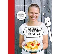 Christina Bauer Kuchen backen mit Christina. Einfache, schnelle Rezepte (Relié)