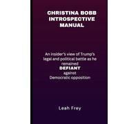 CHRISTINA BOBB INTROSPECTIVE MANUAL: An Insider’s View of Trump’s Legal and Political Battle as He Remained DEFIANT Against Democratic Opposition