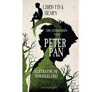 Christina Henry Die Chroniken von Peter Pan - Albtraum im Nimmerland: Ro (Relié)