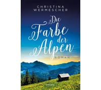 Christina Wermescher Die Farbe der Alpen: Roman (Poche)