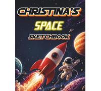 Christina's Space Sketchbook: Personalised Space Sketchbook for Girls | Blank Drawing Pad Gift for Kids Ages 5-10 | Astronaut Rocket Planets | 120 Pages