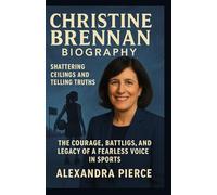 CHRISTINE BRENNAN BIOGRAPHY: SHATTERING CEILINGS AND TELLING TRUTHS. THE COURAGE, BATTLIGS, AND LEGACY OF A FEARLESS VOICE IN SPORTS