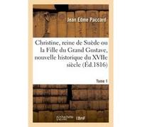 Christine, reine de Suède ou la Fille du Grand Gustave, nouvelle historique du XVIIe siècle Jean Edme Paccard (Auteur)