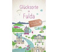 Christine Reith Glücksorte in Fulda: Fahr hin & werd glücklich (Poche)