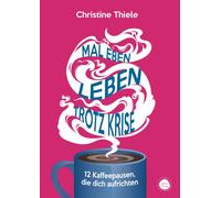 Christine Thiel Mal eben leben - trotz Krise: 12 Kaffeepausen, die dich (Poche)