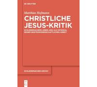 Christliche Jesus-Kritik: Schleiermachers Leben-Jesu ALS Integral Seiner Geisteswissenschaftlichen Arbeit