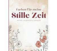 Christliches Ausmalbuch für Frauen | Farben für meine Stille Zeit | 10 Minuten Dankbarkeitstagebuch mit Gebeten, Bibelversen & Gottes Zuspruch | ... 33 Ausmalbildern, Impulsen und Dankbarkeit