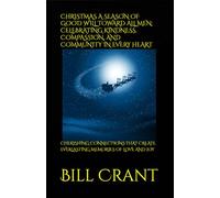 CHRISTMAS A SEASON OF GOOD WILL TOWARD ALL MEN: CELEBRATING KINDNESS, COMPASSION, AND COMMUNITY IN EVERY HEART: CHERISHING CONNECTIONS THAT CREATE EVERLASTING MEMORIES OF LOVE AND JOY