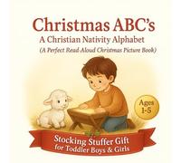 Christmas ABC’s: A Christian Nativity Alphabet: The Perfect Read Aloud Christmas Picture Book and Stocking Stuffer Gift for Toddler Boys and Girls Ages 1, 2, 3, 4, and 5; Simple Alphabet Learning.