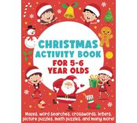 Christmas Activity Book for 5-6 Year Olds: Mazes, Word Searches, Crosswords, Letters, Picture Puzzles, Math Puzzles, and many more!