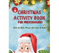CHRISTMAS ACTIVITY BOOK FOR PRESCHOOLERS: Dot-to-Dot, Trace-the-Line & Color