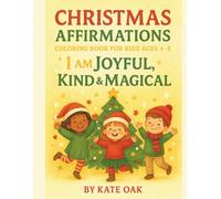 Christmas Affirmations Coloring Book for Kids Ages 4-8: I Am Joyful, Kind & Magical: The Perfect Christmas Gift to Spark Self-Love, Creativity & Holiday Spiri