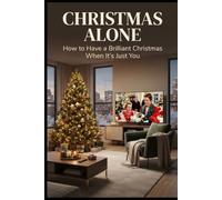 CHRISTMAS ALONE: How to Have a Brilliant Christmas When It's Just You