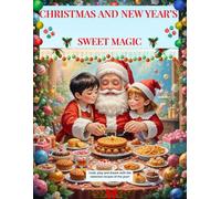 CHRISTMAS AND NEW YEAR’S SWEET MAGIC: Cook, play and dream with the sweetest recipes of the year!