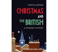Christmas And The British: A Modern History