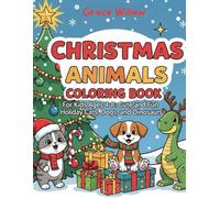 Christmas Animals Coloring Book for Kids Ages 4-8: Cute and Fun Holiday Cats, Dogs, and Dinosaurs in Festive Winter Scenes