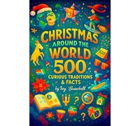Christmas Around the World: 500 Curious Traditions & Facts - A Global Holiday Guide to Customs, History, and Celebrations from Every Continent - The Perfect Educational Present for Travel Lovers