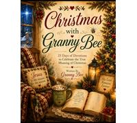 Christmas At Granny Bee's: A 30-Day Devotional Journey Celebrating Christmas Traditions, History, and the Greatest Gift of All... Jesus