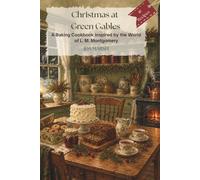 Christmas at Green Gables: A Baking Cookbook Inspired by the World of L. M. Montgomery: 41 Recipes for a Prince Edward Island Christmas