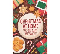 Christmas at Home: 150 Clean & Cozy Holiday Jokes for Families, Kids, Parents & That One Wild Cousin