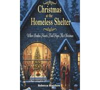 Christmas at the Homeless Shelter: Where Broken Hearts Find Hope This Christmas