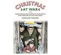 Christmas at War - True Stories of How Britain Came Together on the Home Front: True Stories of How Britain Came Together on the Home Front - [Livre en VO] Caroline Taggart (Auteur)