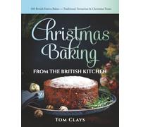 Christmas Baking from the British Kitchen: 100 British Festive Bakes - Traditional Favourites & Christmas Treats