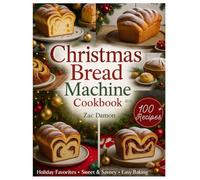 Christmas Bread Machine Cookbook 2025: Festive and Flavourful Holiday Baking: Effortless, Step-by-Step Recipes for Simple, Delicious, and Perfect Homemade Loaves for Beginners and Advanced Bakers.