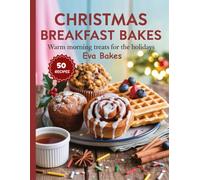 Christmas Breakfast Bakes: Warm Morning Treats for the Holidays
